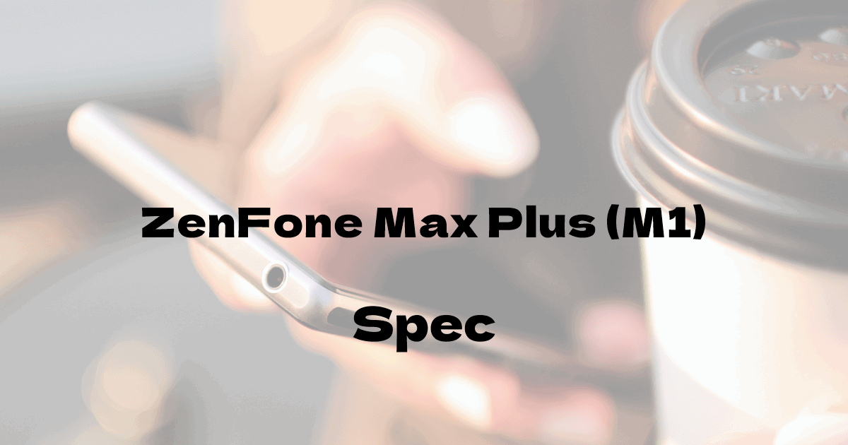 ASUS ZenFone Max Plus (M1) （SIMフリー）の基本スペック