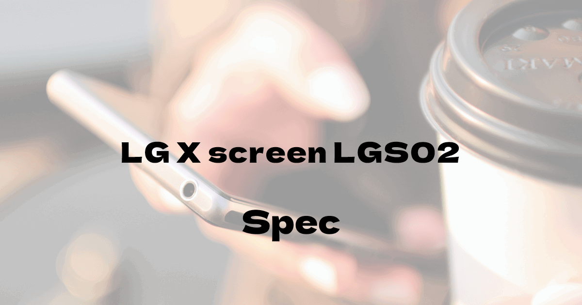 LG LG X screen LGS02 （SIMフリー）の基本スペック