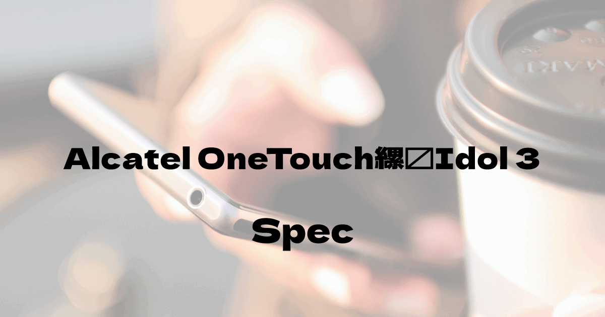 TCLコミュニケーションテクノロジー Alcatel OneTouch　Idol 3 （SIMフリー）の基本スペック