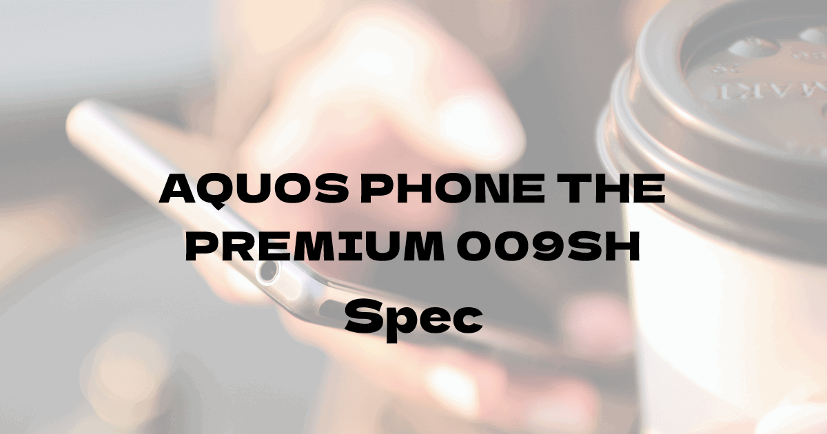 シャープ AQUOS PHONE THE PREMIUM 009SH （ソフトバンク）の基本スペック